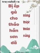 Bị Ép Gả Cho Tháo Hán Sơn Dã Nàng Được Đoàn Sủng