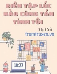 Biên Tập Lúc Nào Cũng Tán Tỉnh Tôi