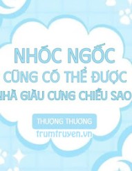 Nhóc Ngốc Cũng Có Thể Được Nhà Giàu Cưng Chiều Sao