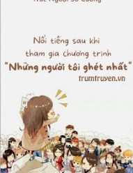 Nổi Tiếng Sau Khi Tham Gia Chương Trình “Những Người Tôi Ghét Nhất”