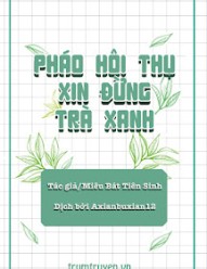 Pháo Hôi Thụ Xin Đừng Trà Xanh