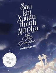 Sau Khi Xuyên Thành Nữ Phụ, Tôi Nhặt Được Idol