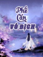 (Bản Dịch) Phế Căn Vô Địch