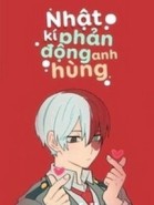 [ĐN BNHA] Nhật Ký Phản Động Anh Hùng