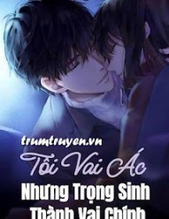 Tôi Vai Ác Nhưng Trọng Sinh Thành Vai Chính